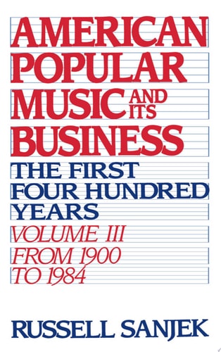 American Popular Music and Its Business: The First Four Hundred Years, Volume III: From 1900-1984