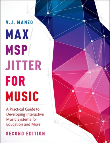 Max/MSP/Jitter for Music A Practical Guide to Developing Interactive Music Systems for Education and More