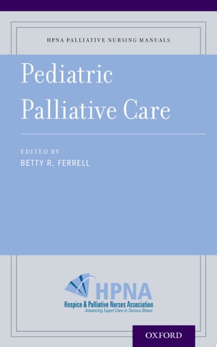 Pediatric Palliative Care (HPNA Palliative Nursing Manuals Book 4)