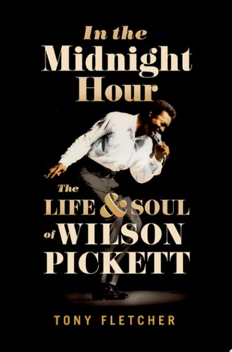 In The Midnight Hour: The Life And Soul Of Wilson Pickett