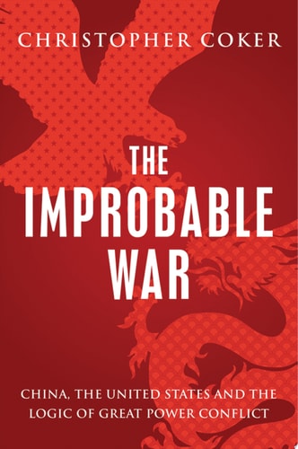 Improbable War: China, the United States and the Logic of Great Power Conflict