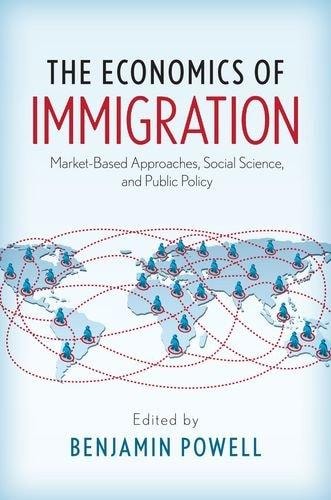 The Economics of Immigration Market-based Approaches, Social Science, and Public Policy