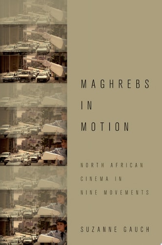 Maghrebs in Motion North African Cinema in Nine Movements