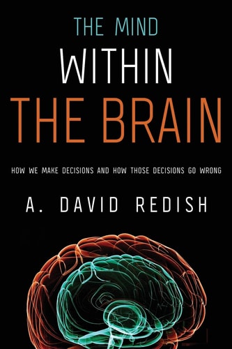 The Mind within the Brain: How We Make Decisions and How Those Decisions Go Wrong