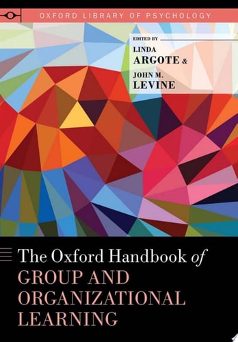 The Oxford Handbook of Group and Organizational Learning