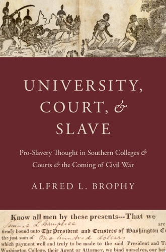 University, Court, and Slave: Pro-Slavery Thought in Southern Colleges and Courts and the Coming of Civil War
