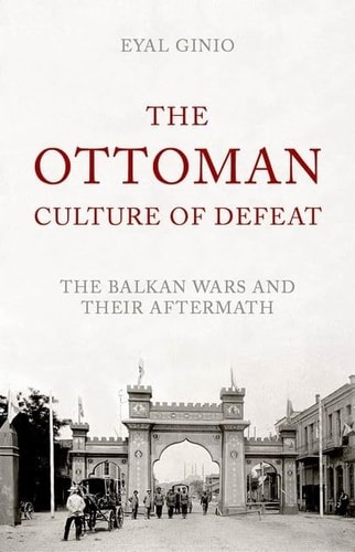 Ottoman Culture of Defeat: The Balkan Wars and their Aftermath
