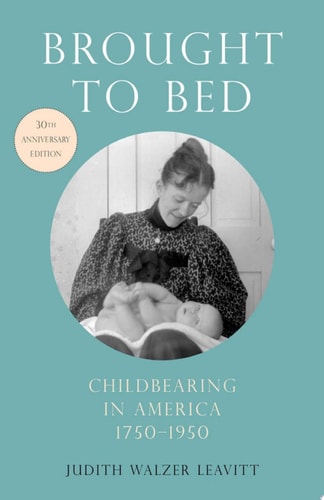 Brought to Bed: Childbearing in America, 1750-1950
