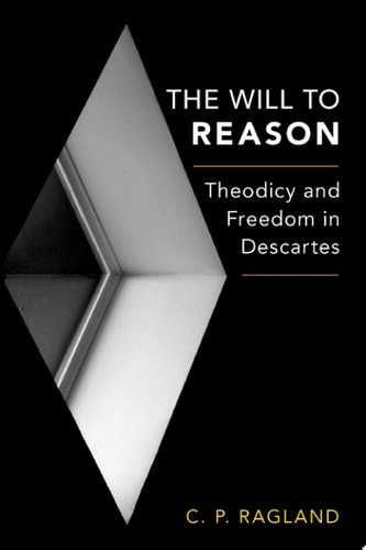 The Will to Reason Theodicy and Freedom in Descartes