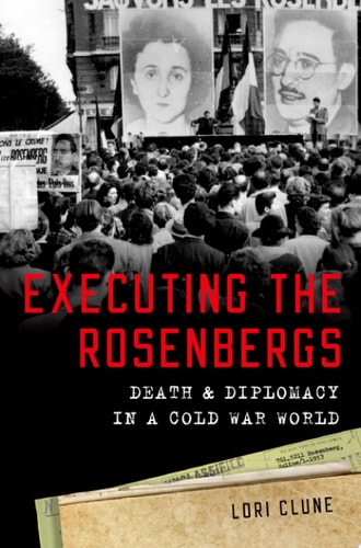Executing the Rosenbergs Death and Diplomacy in a Cold War World