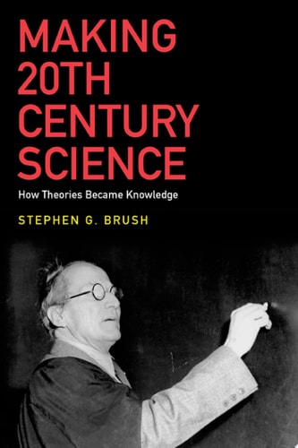 Making 20th Century Science: How Theories Became Knowledge