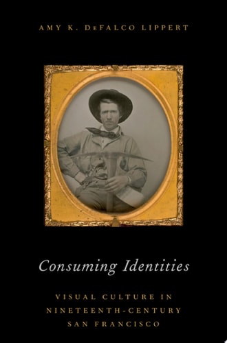 Consuming Identities: Visual Culture in Nineteenth-Century San Francisco