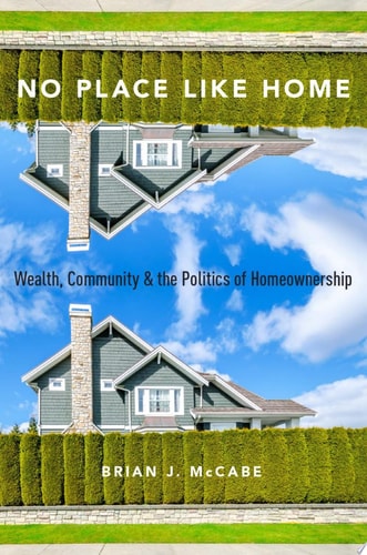 No Place Like Home Wealth, Community, and the Politics of Homeownership