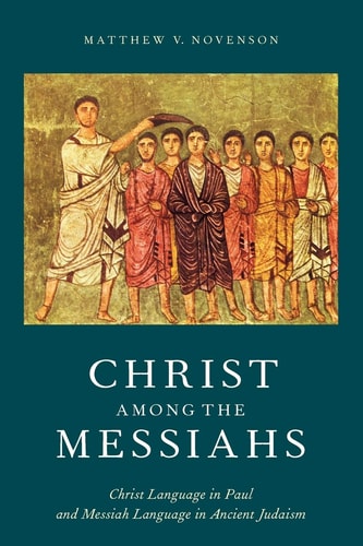 Christ Among the Messiahs: Christ Language in Paul and Messiah Language in Ancient Judaism
