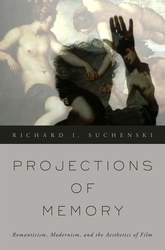 Projections of Memory Romanticism, Modernism, and the Aesthetics of Film