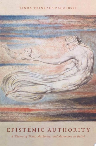 Epistemic Authority: A Theory of Trust, Authority, and Autonomy in Belief