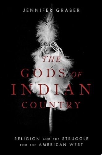 The Gods of Indian Country Religion and the Struggle for the American West