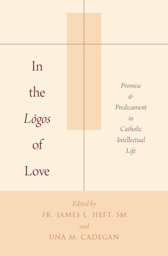 In the Lógos of Love Promise and Predicament in Catholic Intellectual Life