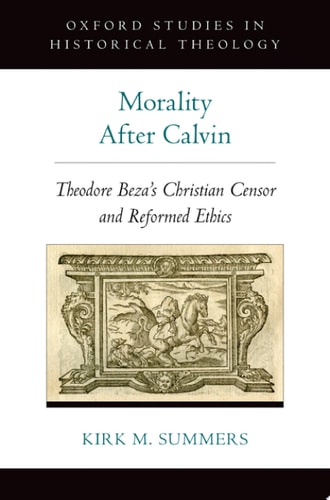 Morality After Calvin Theodore Beza's Christian Censor and Reformed Ethics
