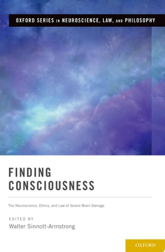 Finding Consciousness: The Neuroscience, Ethics, And Law Of Severe Brain Damage