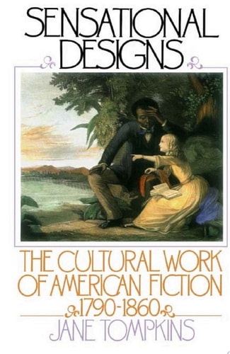 Sensational Designs: The Cultural Work of American Fiction, 1790-1860