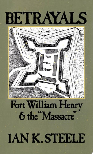 Betrayals: Fort William Henry and the "Massacre"