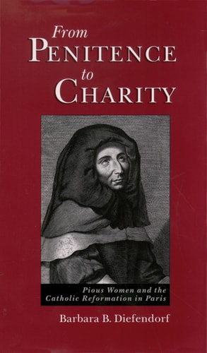 From Penitence to Charity: Pious Women and the Catholic Reformation in Paris