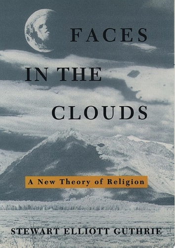 Faces in the Clouds: A New Theory of Religion
