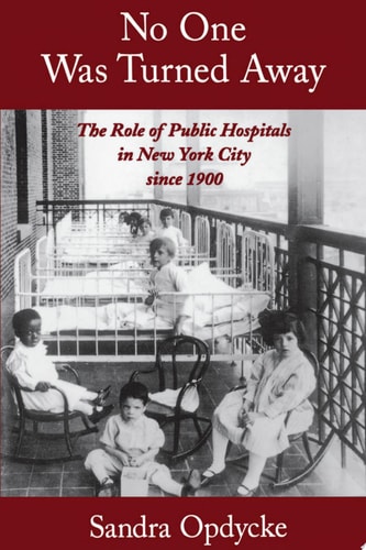 No One Was Turned Away: The Role of Public Hospitals in New York City since 1900