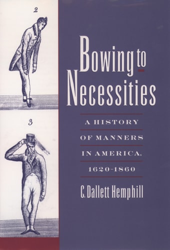 Bowing to Necessities: A History of Manners in America, 1620-1860