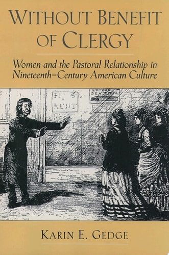 Without Benefit of Clergy: Women and the Pastoral Relationship in Nineteenth-Century American Culture