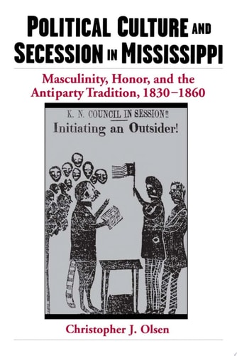 Political Culture and Secession in Mississippi: Masculinity, Honor, and the Antiparty Tradition, 1830-1860