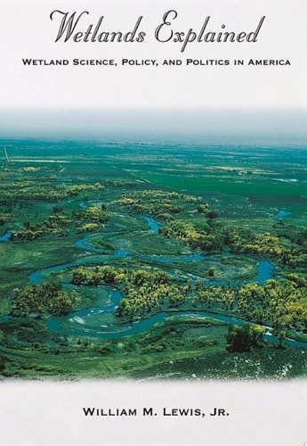 Wetlands Explained: Wetland Science, Policy, and Politics in America