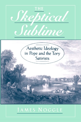 The Skeptical Sublime: Aesthetic Ideology in Pope and the Tory Satirists