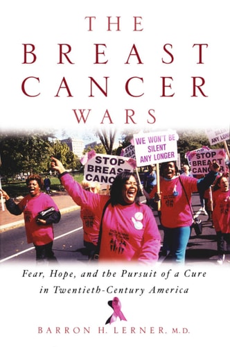 The Breast Cancer Wars: Hope, Fear, and the Pursuit of a Cure in Twentieth-Century America