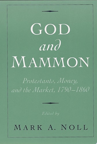God and Mammon: Protestants, Money, and the Market, 1790-1860
