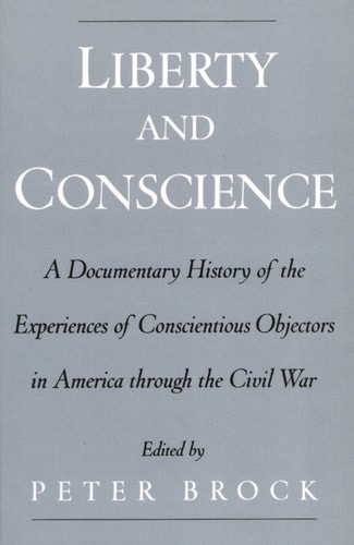 Liberty and Conscience: A Documentary History of the Experiences of Conscientious Objectors in America through the Civil War