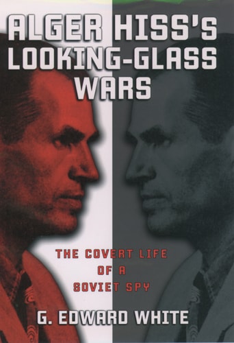 Alger Hiss's Looking-Glass Wars: The Covert Life of a Soviet Spy