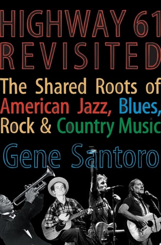 Highway 61 Revisited: The Tangled Roots of American Jazz, Blues, Rock, & Country Music