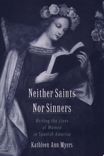 Neither Saints Nor Sinners: Writing the Lives of Women in Spanish America