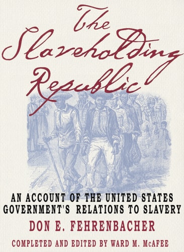 The Slaveholding Republic: An Account of the United States Government's Relations to Slavery