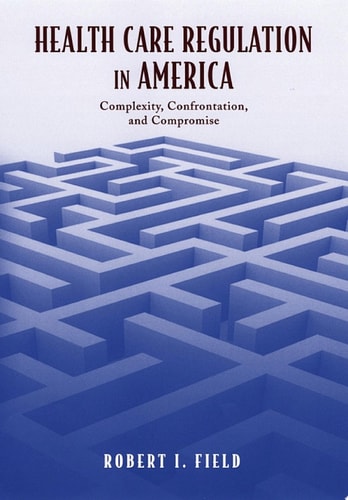 Health Care Regulation in America: Complexity, Confrontation, and Compromise