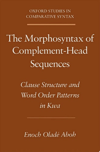 The Morphosyntax of Complement-Head Sequences: Clause Structure and Word Order Patterns in Kwa