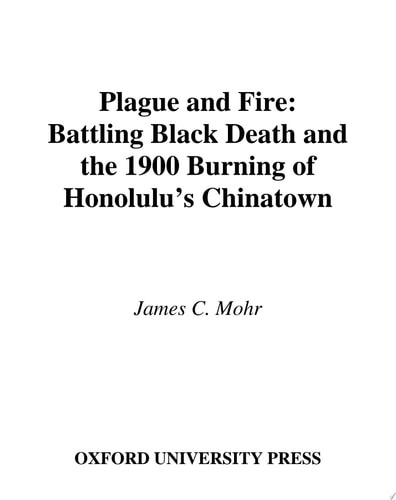 Plague and Fire: Battling Black Death and the 1900 Burning of Honolulu's Chinatown