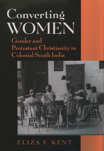 Converting Women: Gender and Protestant Christianity in Colonial South India
