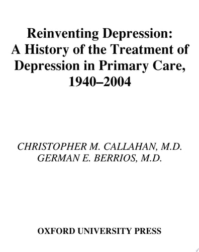 Reinventing Depression: A History of the Treatment of Depression in Primary Care, 1940-2004