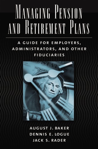 Managing Pension and Retirement Plans: A Guide for Employers, Administrators, and Other Fiduciaries