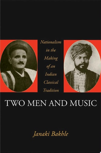 Two Men and Music: Nationalism in the Making of an Indian Classical Tradition