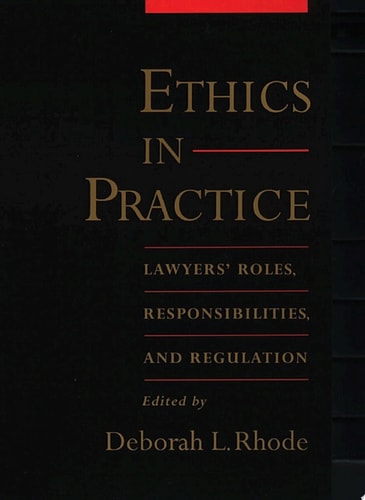 Ethics in Practice: Lawyers' Roles, Responsibilities, and Regulation