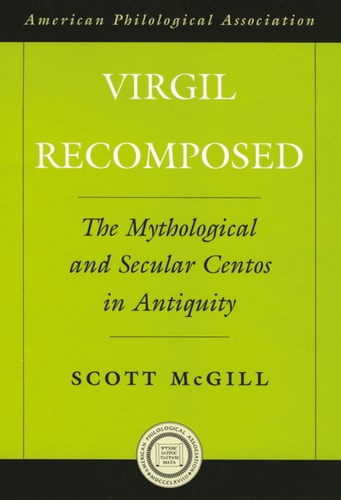 Virgil Recomposed: The Mythological and Secular Centos in Antiquity